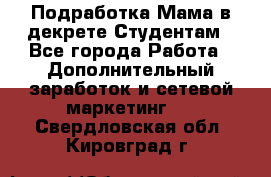 Подработка/Мама в декрете/Студентам - Все города Работа » Дополнительный заработок и сетевой маркетинг   . Свердловская обл.,Кировград г.